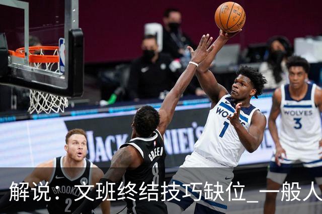 解说：文班终结技巧缺位 一般人也没有阿门这反应速度和纵跳能力
