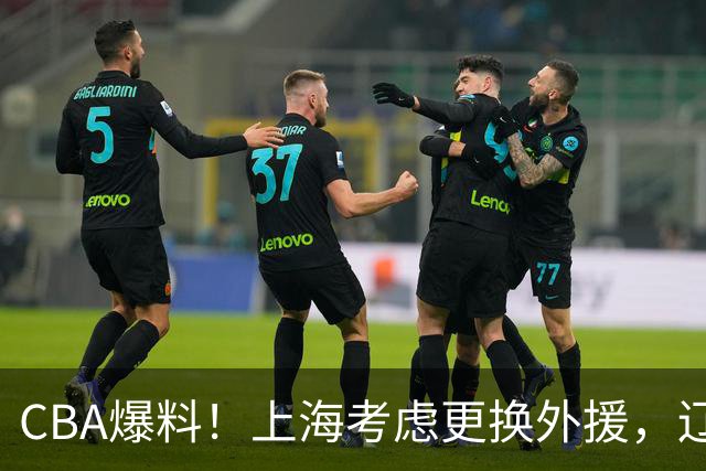 CBA爆料！上海考虑更换外援，辽宁四员大将受伤，刘维伟因对浙江球迷出言不逊被罚